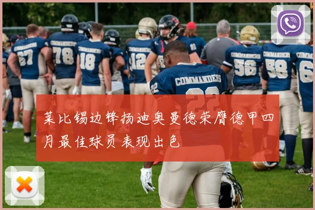 莱比锡边锋扬迪奥曼德荣膺德甲四月最佳球员表现出色